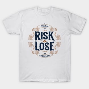 TAKE THE RISK OR LOSE THE CHANCE T-Shirt